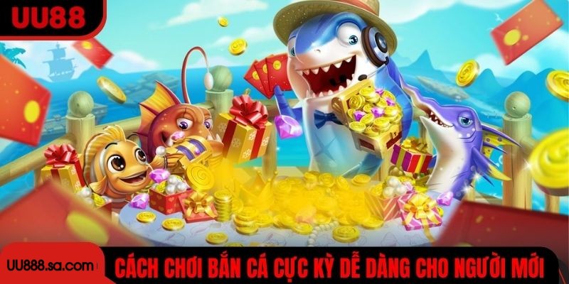 Chi tiết cách chơi bắn cá cực kỳ dễ dàng cho người mới tập chơi