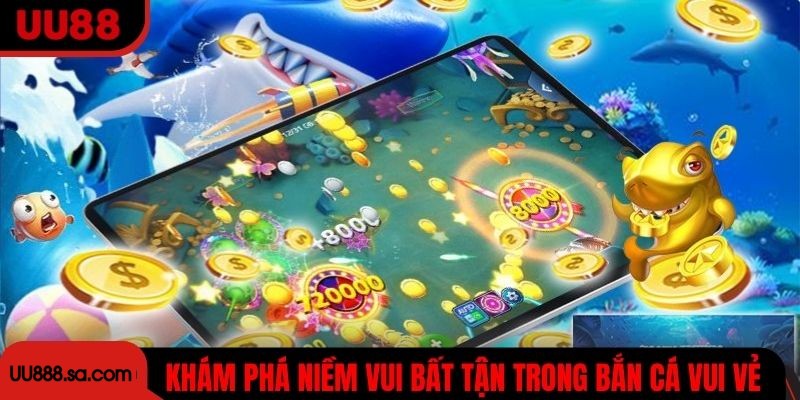 Khám phá niềm vui bất tận trong bắn cá vui vẻ