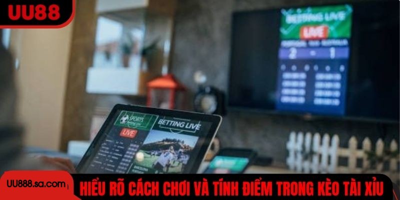 Hiểu rõ cách chơi và tính điểm trong kèo tài xỉu
