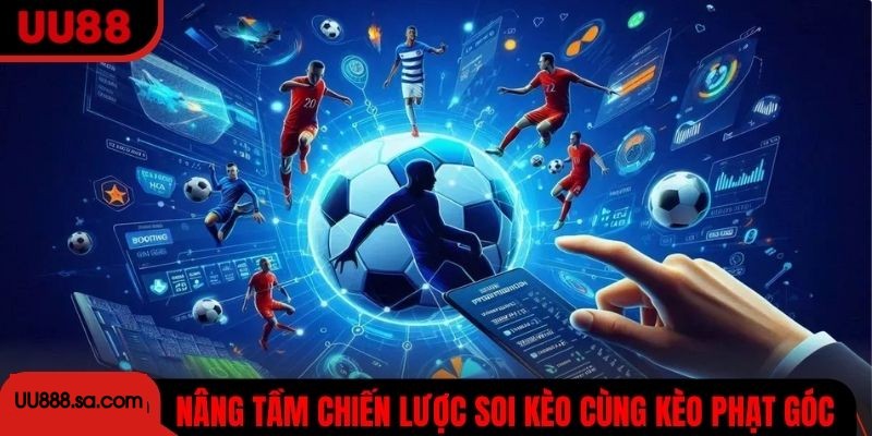 Nâng tầm chiến lược soi kèo cùng kèo phạt góc UU88