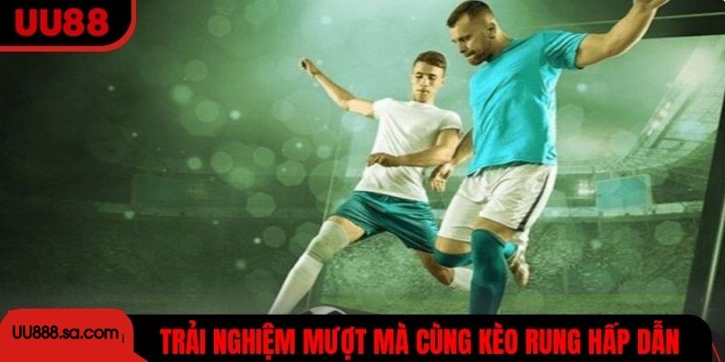 Trải nghiệm mượt mà cùng kèo rung UU88 hấp dẫn
