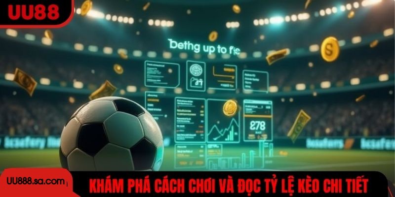 Khám phá cách chơi và đọc tỷ lệ kèo chi tiết