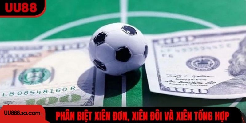 Phân biệt xiên đơn, xiên đôi và xiên tổng hợp rõ ràng