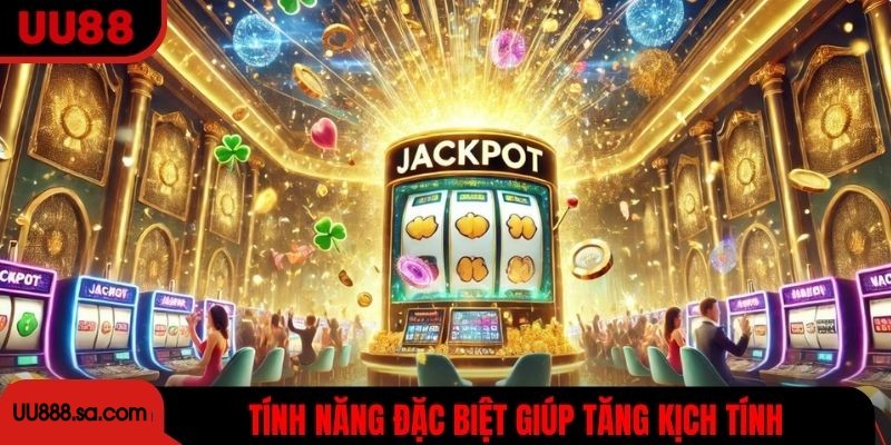 Tính năng đặc biệt giúp tăng kịch tính và phần thưởng