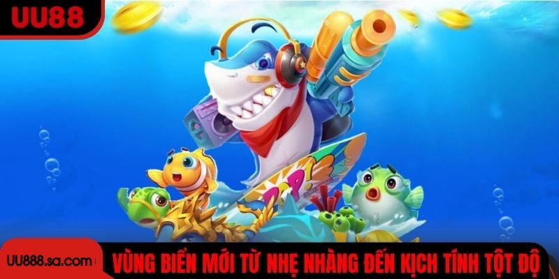 Mỗi bàn chơi là một vùng biển mới từ nhẹ nhàng đến kịch tính tột độ