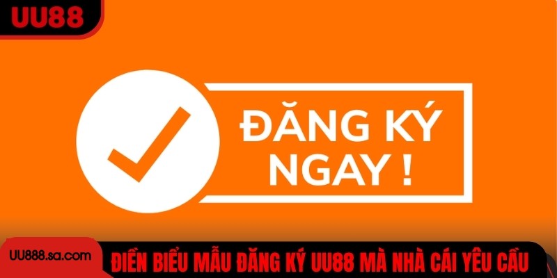 Điền theo đúng biểu mẫu đăng ký UU88 mà nhà cái yêu cầu  