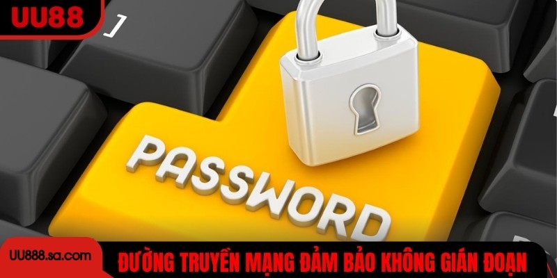 Đường truyền mạng phải luôn đảm bảo không gián đoạn