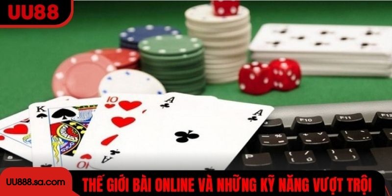Thế giới bài online đỉnh cao cùng những kỹ năng vượt trội