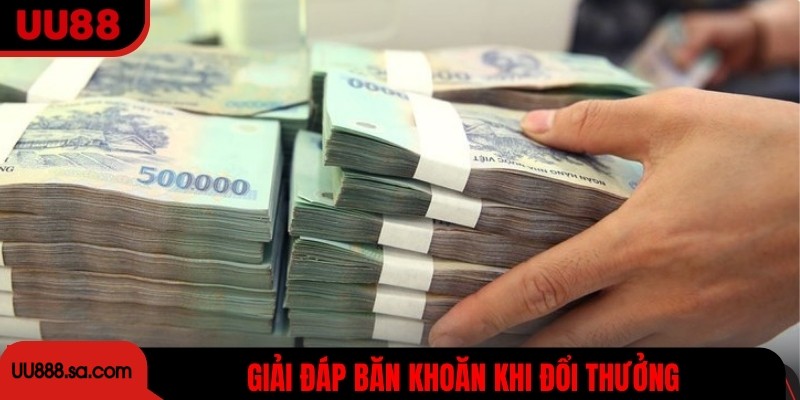 Giải đáp băn khoăn khi đổi thưởng